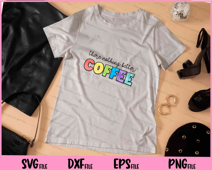 There Is Nothing Better Than Coffee Svg Cutting Printable Files  - Premium Cutting Files in SVG, PNG & EPS Formats - Premium SVG Cutting Files for Crafts