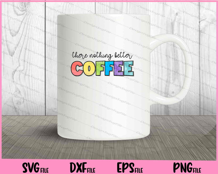 There Is Nothing Better Than Coffee Svg Cutting Printable Files  - Premium Cutting Files in SVG, PNG & EPS Formats - Premium SVG Cutting Files for Crafts