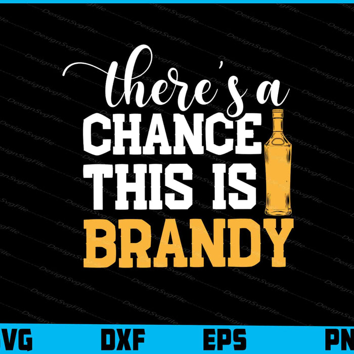 There's A Chance This Is Brandy SVG