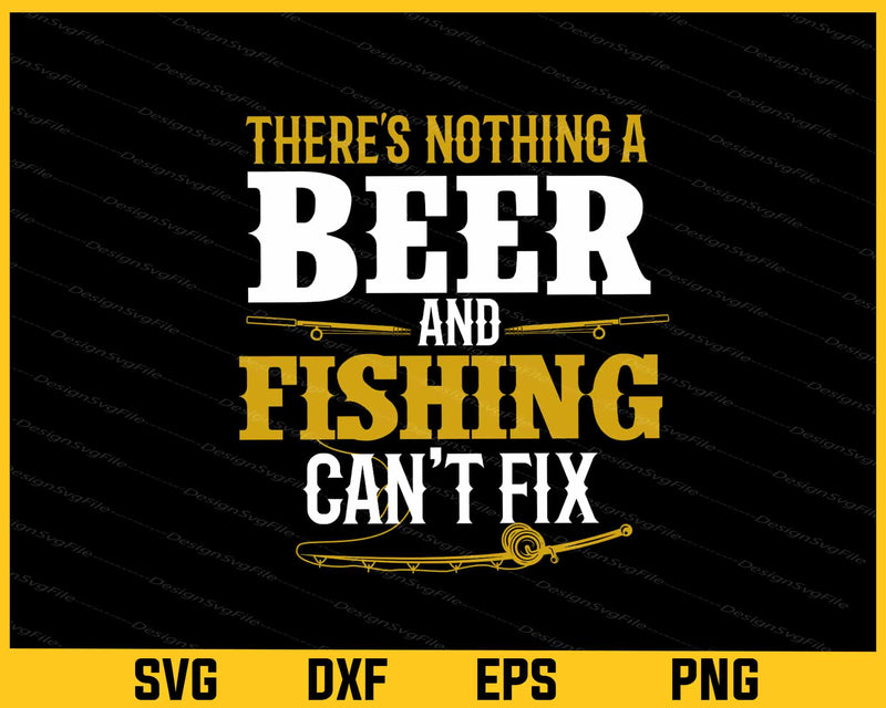 There’s Nothing A Beer And Fishing Svg Cutting Printable File  - Premium Cutting Files in SVG, PNG & EPS Formats - Premium SVG Cutting Files for Crafts