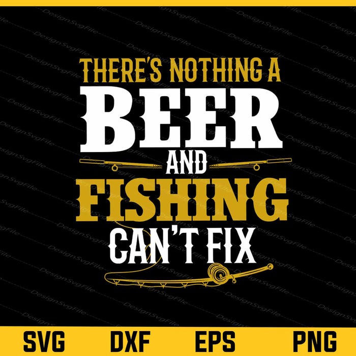 There’s Nothing A Beer And Fishing Svg Cutting Printable File  - Premium Cutting Files in SVG, PNG & EPS Formats - Premium SVG Cutting Files for Crafts