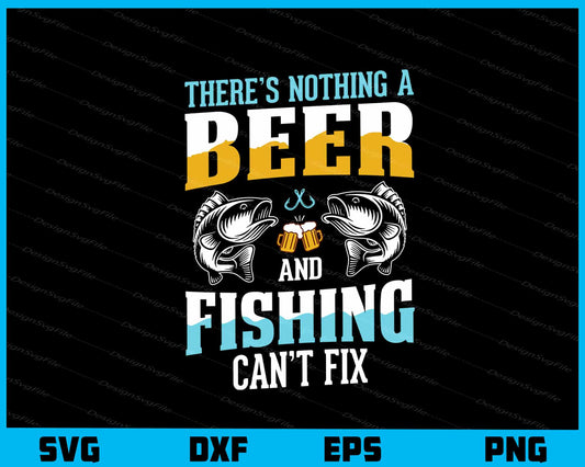 There’s Nothing Beer Fishing Can’t Fix Svg Cutting Printable File  - Premium Cutting Files in SVG, PNG & EPS Formats - Premium SVG Cutting Files for Crafts