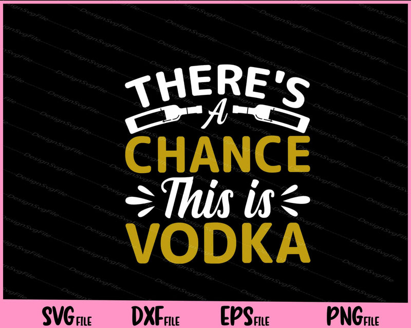 There's a Chance This is Vodka Svg Cutting Printable Files  - Premium Cutting Files in SVG, PNG & EPS Formats - Premium SVG Cutting Files for Crafts