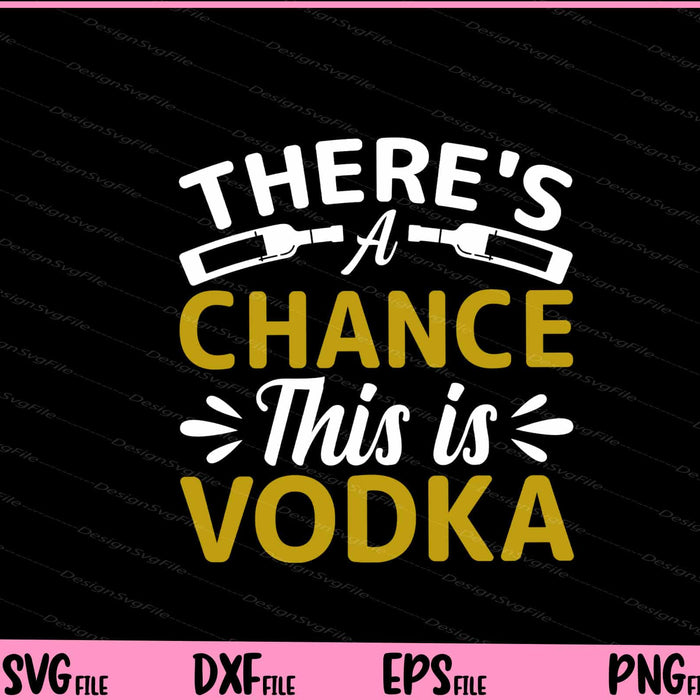 There's a Chance This is Vodka Svg Cutting Printable Files  - Premium Cutting Files in SVG, PNG & EPS Formats - Premium SVG Cutting Files for Crafts