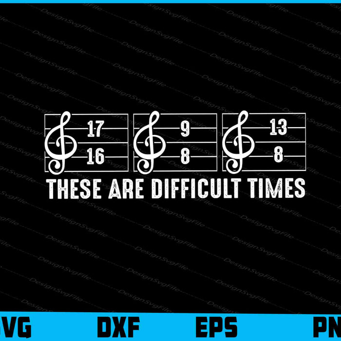 These Are Difficult Times Funny Music Joke Pun SVG