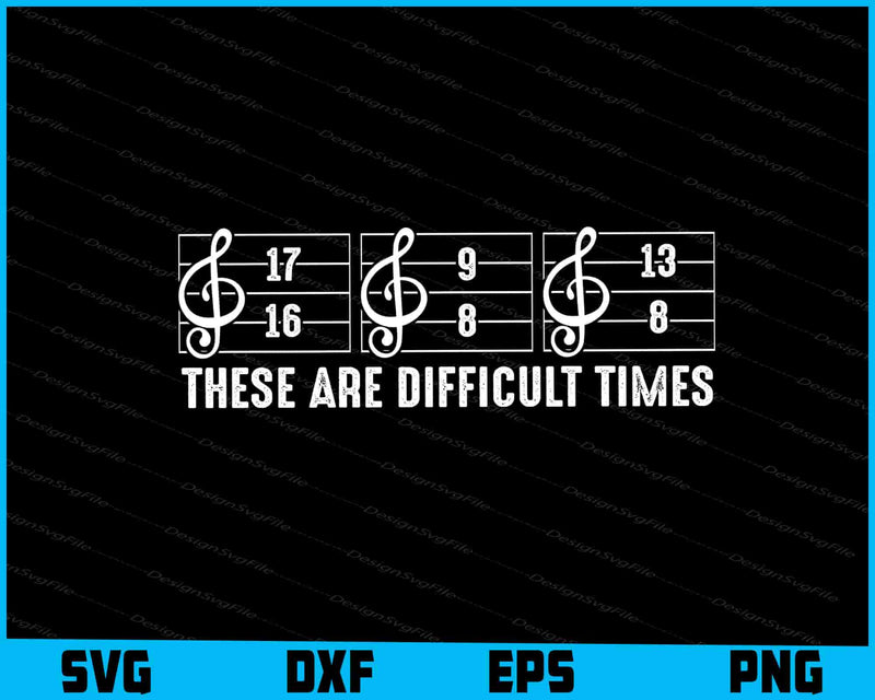 These Are Difficult Times Funny Music Joke Pun SVG