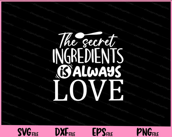 The secret ingredients is always love svg