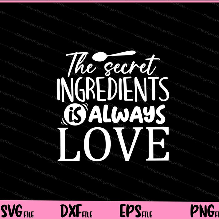 The secret ingredients is always love Svg Cutting Printable Files  - Premium Cutting Files in SVG, PNG & EPS Formats - Premium SVG Cutting Files for Crafts