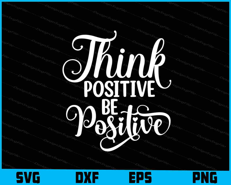 Think Positive Be Positive