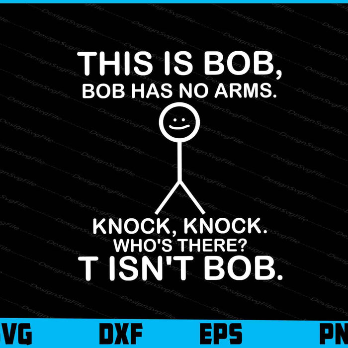 This Is Bob. Bob Has No Arms. Knock Knock Who's Bob, SVG
