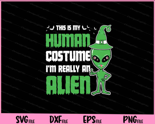 This Is My Human Costume I’m Really An Alien Svg Cutting Printable Files  - Premium Cutting Files in SVG, PNG & EPS Formats - Premium SVG Cutting Files for Crafts