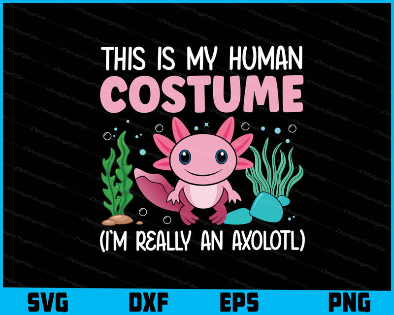 This Is My Human Costume I'm Really Axolotl SVG
