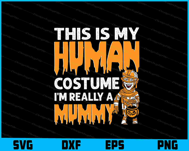 This Is My Human Costume I’m Really Mummy SVG PNG Design Printable File  - Premium Cutting Files in SVG, PNG & EPS Formats - Premium SVG Cutting Files for Crafts