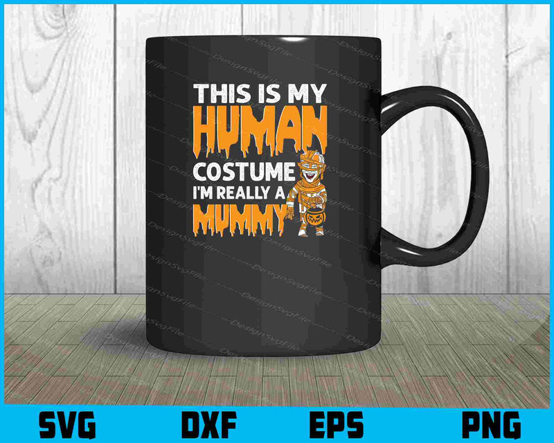 This Is My Human Costume I’m Really Mummy SVG PNG Design Printable File  - Premium Cutting Files in SVG, PNG & EPS Formats - Premium SVG Cutting Files for Crafts