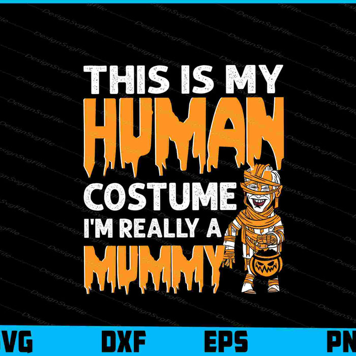 This Is My Human Costume I’m Really Mummy SVG PNG Design Printable File  - Premium Cutting Files in SVG, PNG & EPS Formats - Premium SVG Cutting Files for Crafts