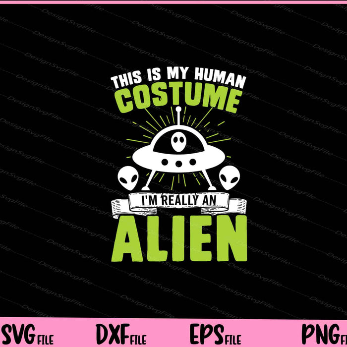 This Is My Human I’m Really An Alien Svg Cutting Printable Files  - Premium Cutting Files in SVG, PNG & EPS Formats - Premium SVG Cutting Files for Crafts