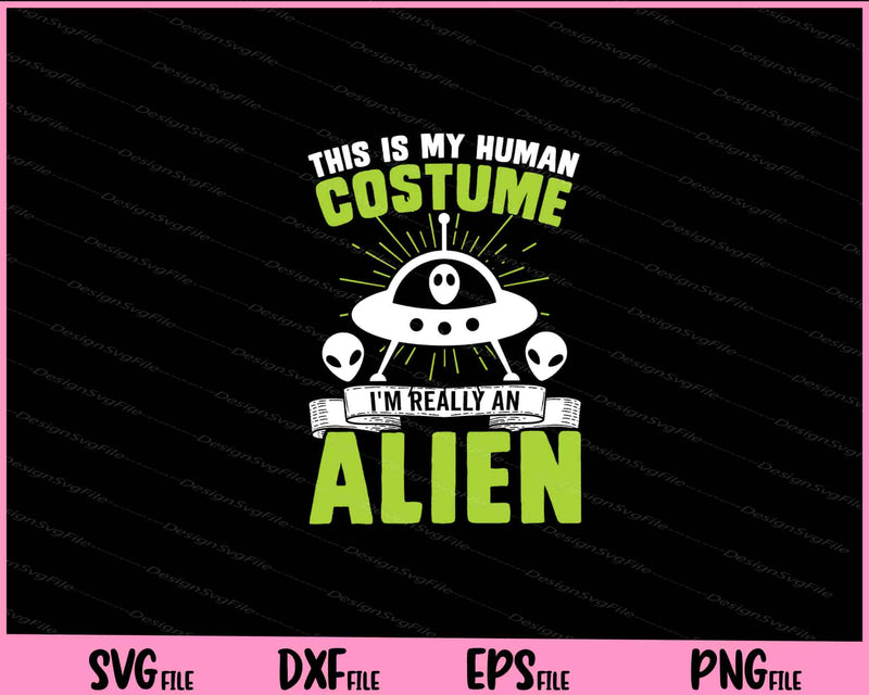 This Is My Human I’m Really An Alien Svg Cutting Printable Files  - Premium Cutting Files in SVG, PNG & EPS Formats - Premium SVG Cutting Files for Crafts