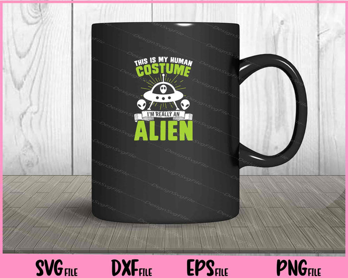 This Is My Human I’m Really An Alien Svg Cutting Printable Files  - Premium Cutting Files in SVG, PNG & EPS Formats - Premium SVG Cutting Files for Crafts
