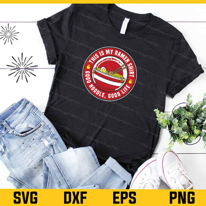 This Is My Ramen Shirt Good Noodle Good Life Svg Cutting Printable File  - Premium Cutting Files in SVG, PNG & EPS Formats - Premium SVG Cutting Files for Crafts
