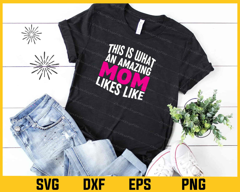 This Is What An Amazing Mom Likes Like Svg Cutting Printable File  - Premium Cutting Files in SVG, PNG & EPS Formats - Premium SVG Cutting Files for Crafts