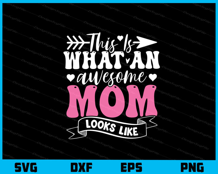 This Is What An Awesome Mom Looks Like Svg Cutting Printable File  - Premium Cutting Files in SVG, PNG & EPS Formats - Premium SVG Cutting Files for Crafts
