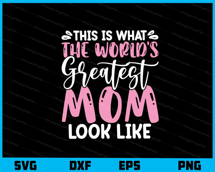 This Is What The World's Greatest Mom Looks Like Svg Cutting Printable File  - Premium Cutting Files in SVG, PNG & EPS Formats - Premium SVG Cutting Files for Crafts