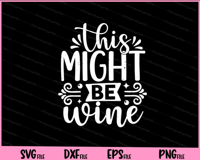 This Might Be wine Svg Cutting Printable Files  - Premium Cutting Files in SVG, PNG & EPS Formats - Premium SVG Cutting Files for Crafts
