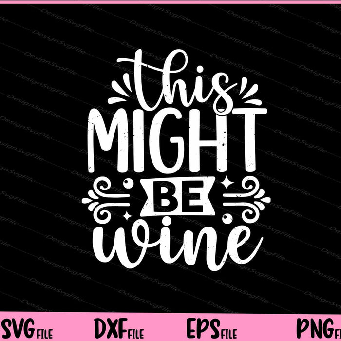This Might Be wine Svg Cutting Printable Files  - Premium Cutting Files in SVG, PNG & EPS Formats - Premium SVG Cutting Files for Crafts