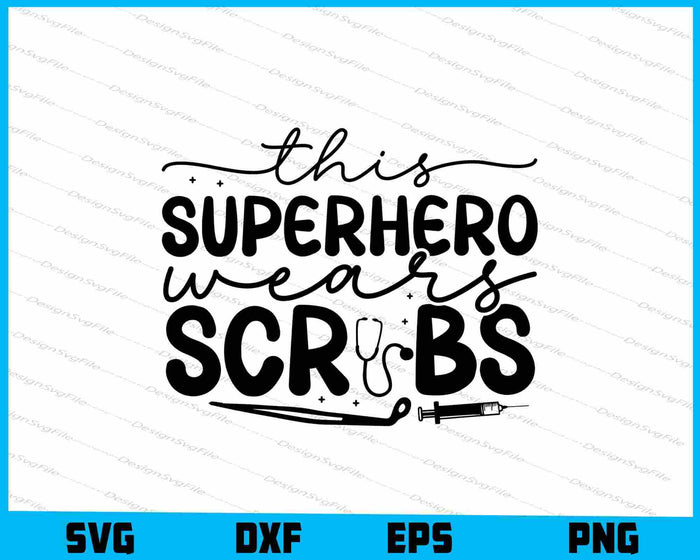 This Superhero Wears Scrubs Nurse SVG