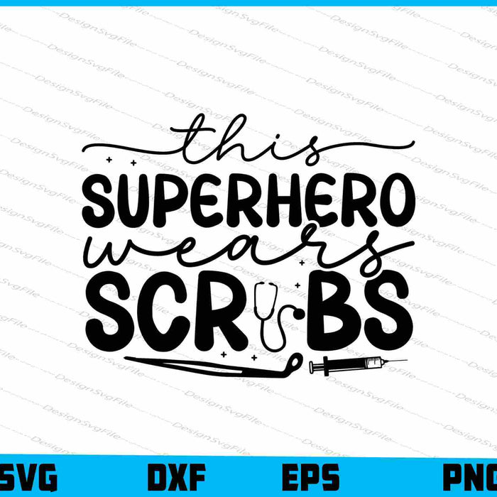 This Superhero Wears Scrubs Nurse SVG