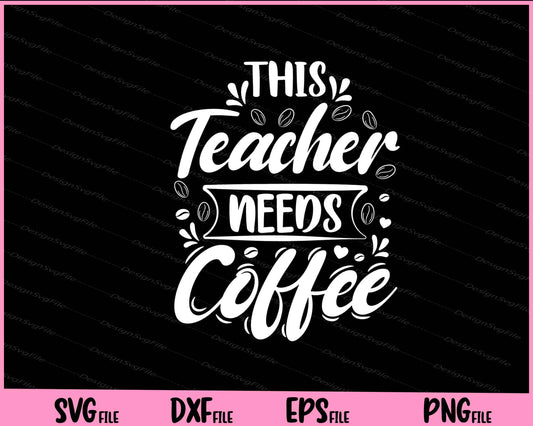 This Teacher Needs Coffee Svg Cutting Printable Files  - Premium Cutting Files in SVG, PNG & EPS Formats - Premium SVG Cutting Files for Crafts