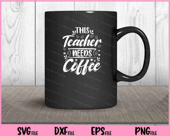 This Teacher Needs Coffee Svg Cutting Printable Files  - Premium Cutting Files in SVG, PNG & EPS Formats - Premium SVG Cutting Files for Crafts
