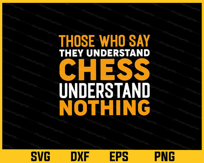 Those Who Say They Understand Chess Svg Cutting Printable File  - Premium Cutting Files in SVG, PNG & EPS Formats - Premium SVG Cutting Files for Crafts
