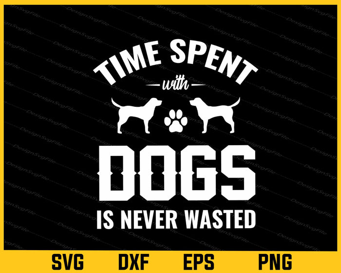 Time Spent With Dogs Is Never Wasted Svg Cutting Printable File  - Premium Cutting Files in SVG, PNG & EPS Formats - Premium SVG Cutting Files for Crafts
