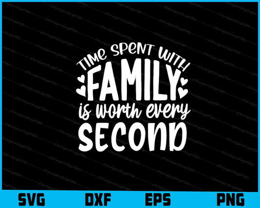 Time Spent With Family Is Worth Every Second SVG