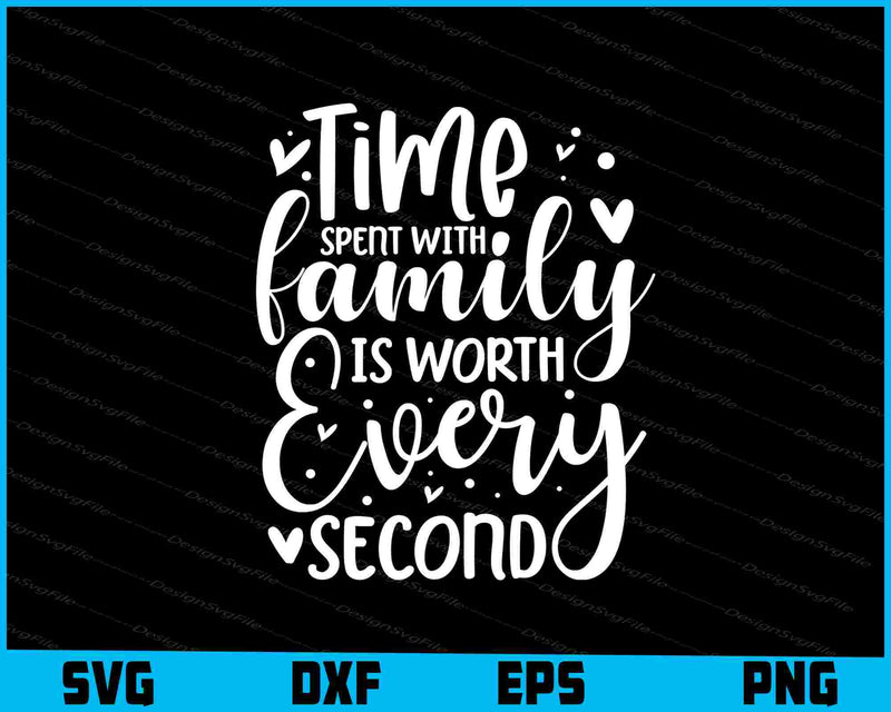 Time Spent With Family Is Worth Every Second SVG Cutting Printable File