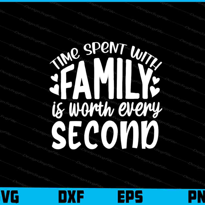 Time Spent With Family Is Worth Every Second SVG