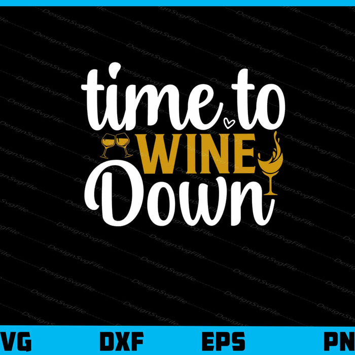 Time To Wine Down Svg Cutting Printable File  - Premium Cutting Files in SVG, PNG & EPS Formats - Premium SVG Cutting Files for Crafts
