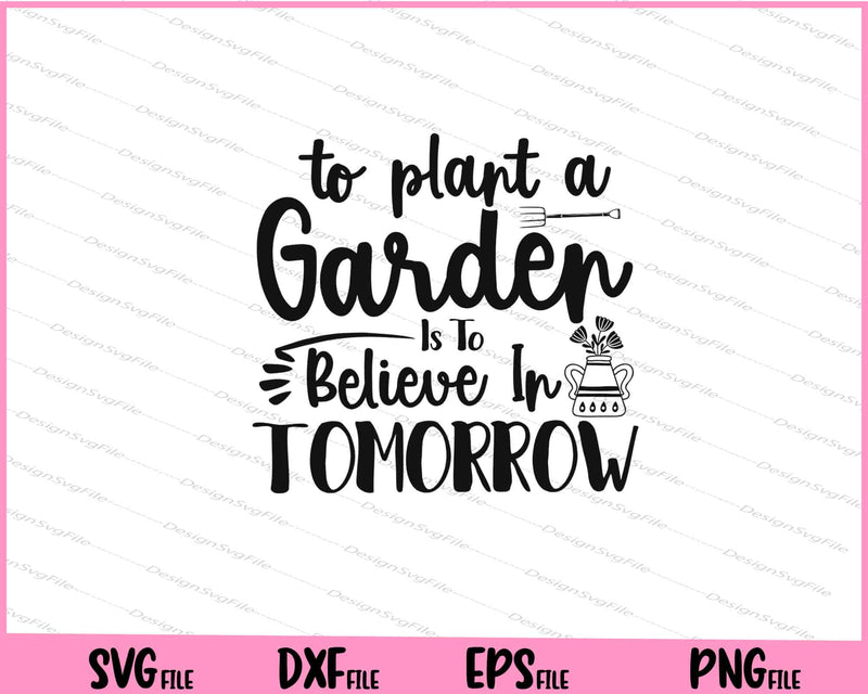 To Plant A Garden Is To Believe In Tomorrow Svg Cutting Printable Files  - Premium Cutting Files in SVG, PNG & EPS Formats - Premium SVG Cutting Files for Crafts