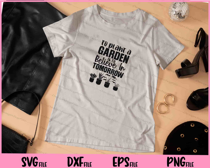 To Plant A Garden Is To Believe In Tomorrow Svg Cutting Printable Files  - Premium Cutting Files in SVG, PNG & EPS Formats - Premium SVG Cutting Files for Crafts