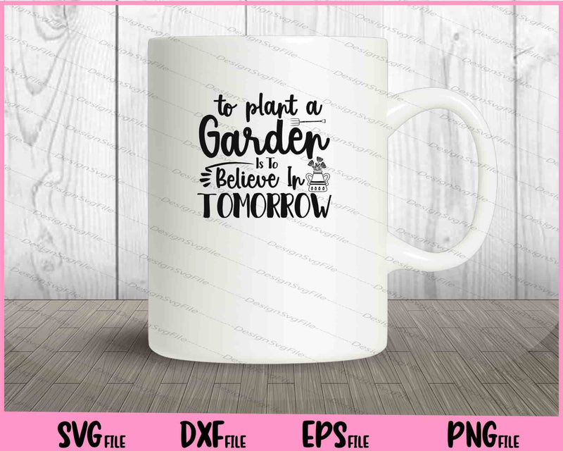 To Plant A Garden Is To Believe In Tomorrow mug