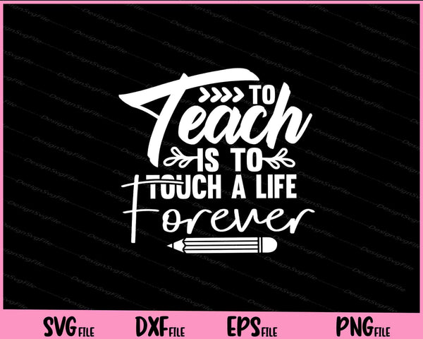 To Teach is to Touch a Life Forever svg