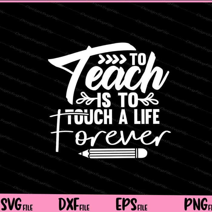 To Teach is to Touch a Life Forever Svg Cutting Printable Files  - Premium Cutting Files in SVG, PNG & EPS Formats - Premium SVG Cutting Files for Crafts