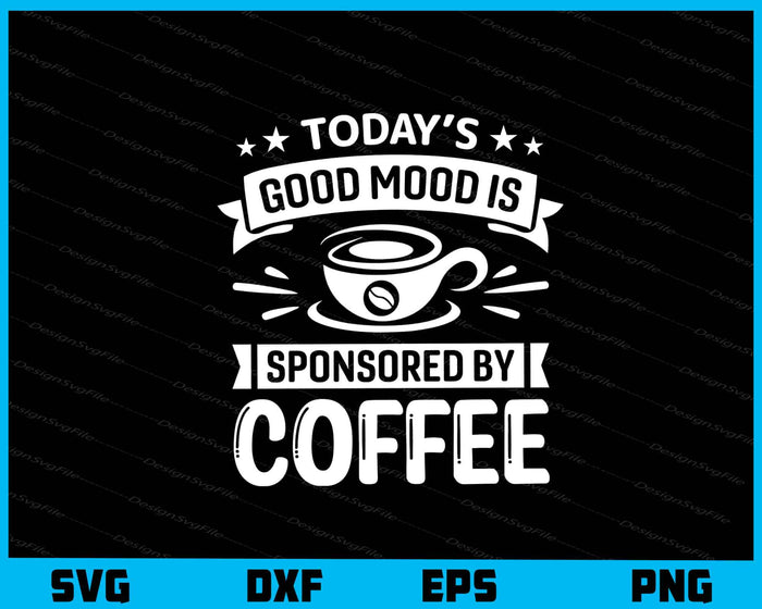 Today’s Good Mood Is Sponsored By Coffee Svg Cutting Printable File  - Premium Cutting Files in SVG, PNG & EPS Formats - Premium SVG Cutting Files for Crafts