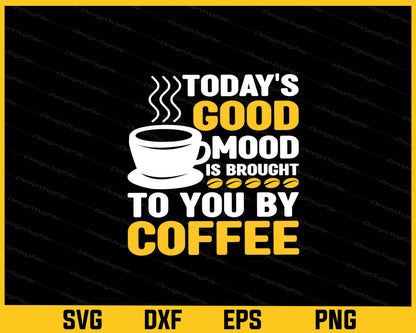 Today’s Good Mood To You By Coffee Svg Cutting Printable File  - Premium Cutting Files in SVG, PNG & EPS Formats - Premium SVG Cutting Files for Crafts