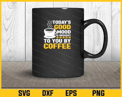 Today’s Good Mood To You By Coffee Svg Cutting Printable File  - Premium Cutting Files in SVG, PNG & EPS Formats - Premium SVG Cutting Files for Crafts