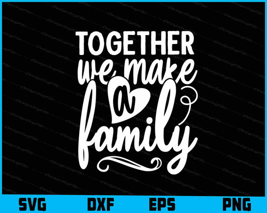 Together We Make A Family SVG