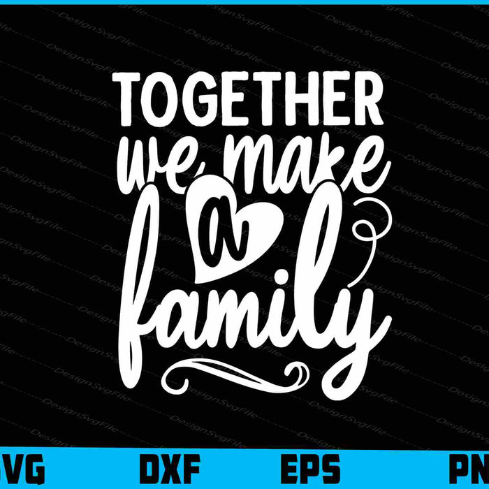 Together We Make A Family SVG