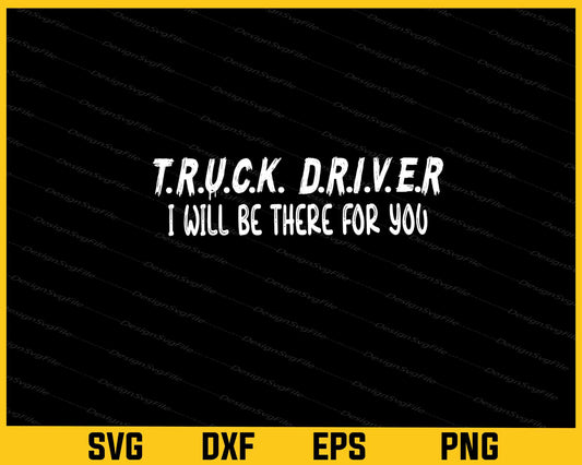 Truck Driver I Will Be There For You Svg Cutting Printable File  - Premium Cutting Files in SVG, PNG & EPS Formats - Premium SVG Cutting Files for Crafts