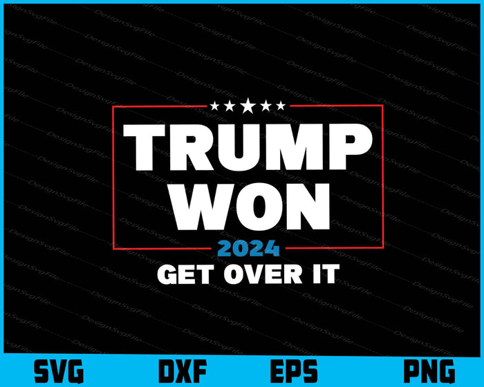 Trump Won 2024 Get Over It SVG